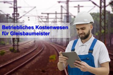 Betriebliches Kostenwesen für Gleisbaumeister (4 Monate)